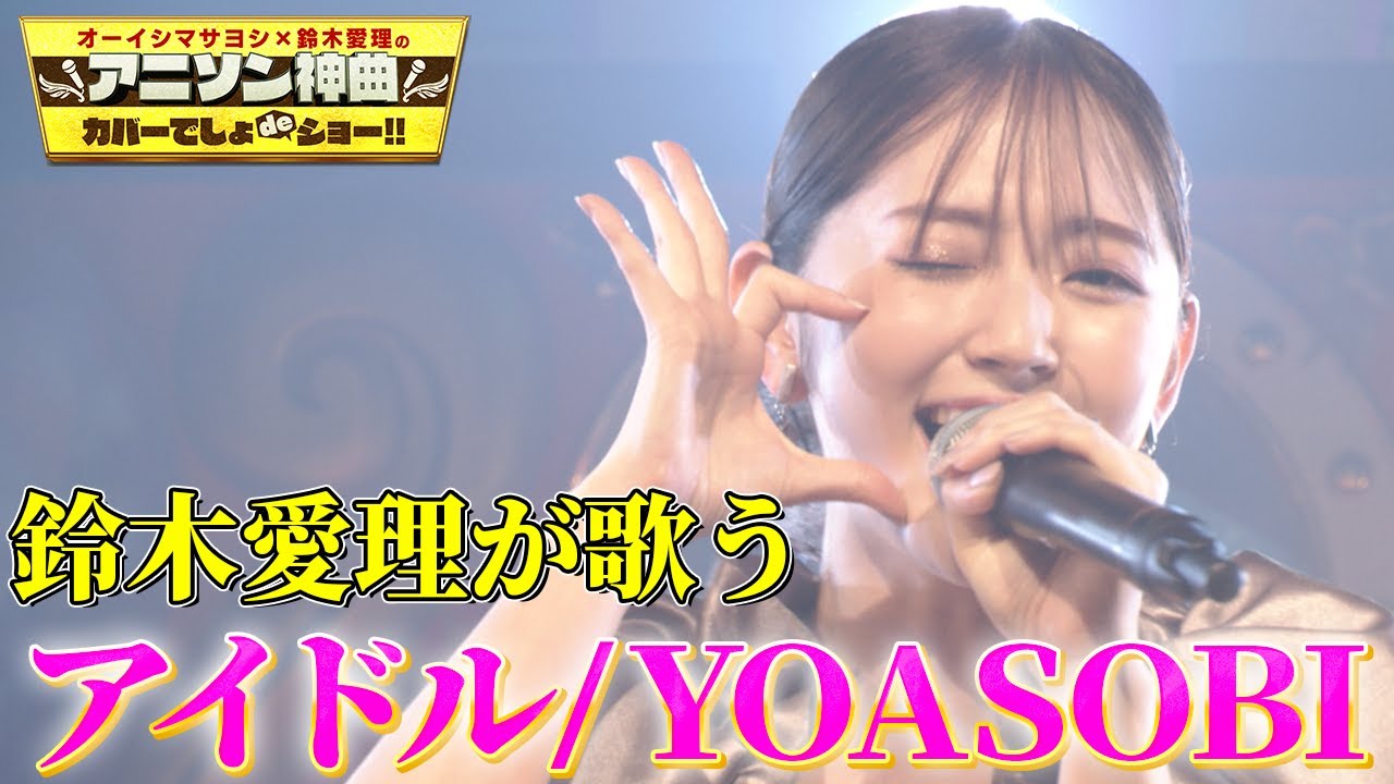 【鈴木愛理が『アイドル』完全歌唱】YOASOBIの「アイドル」をフル尺パフォーマンス！【アニソン神曲カバーでしょdeショー‼】