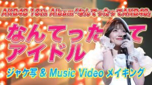 【密着】『なんてったってアイドル』MV・ジャケ写撮影メイキング 【10thアルバム 「なんてったってAKB48」リード曲 】