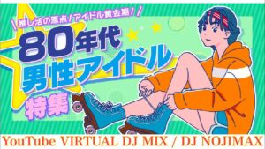 80年代男性アイドル特集でDJしてみた！DJ NOJIMAX