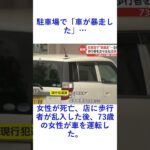 駐車場で「車が暴走した」…女性が死亡、店に歩行者が乱入した後、73歳の女性が車を運転した。