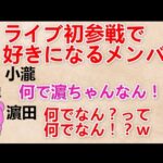 【ライブ初参戦で好きになるメンバー 文字起こし】 小瀧『何で濵ちゃんなん！？』 濵田『何でなんって何でなん？ｗ』 ジャニーズWEST