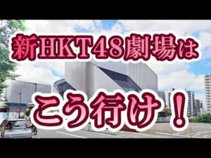 新HKT48劇場へはこうやって行け！