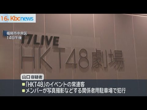 ＨＫＴ４８メンバーを狙ったか“殺人未遂”男を送検