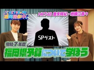【スペシャルゲストも登場!?】HKT48と学ぶ！福岡県の令和7年度予算【HKT48の福岡撮影中。】