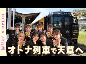 【HKT48×JR九州】「私たちも、九州の元気を世界へ！」D＆S列車　「特急 A列車で行こう」に乗り、熊本の魅力発見！